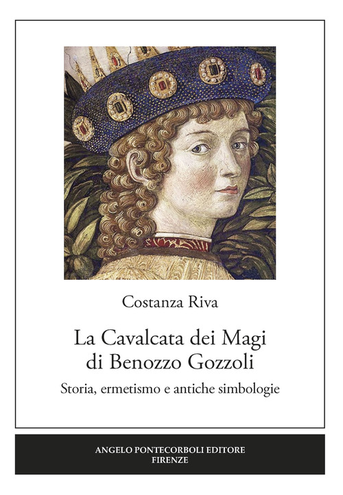 La Cavalcata dei Magi Benozzo Gozzoli. Storia, ermetismo e antiche simbologie
