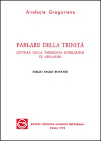 Parlare della Trinit&agrave;. Lettura della Theologia scholarium di Abelardo