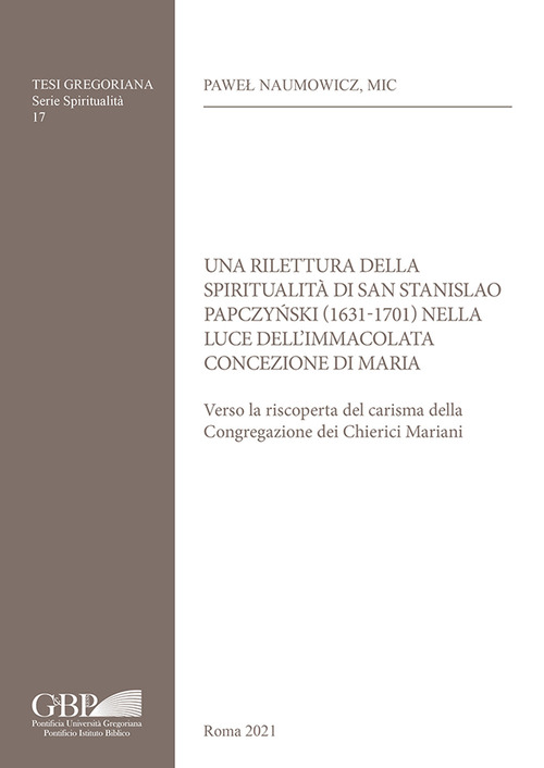 Una rilettura della spiritualità di San Stanislao Papczy?ski (1631-1701) nella luce dell'Immacolata Concezione di Maria. Verso la riscoperta del carisma della Congregazione dei Chierici Mariani