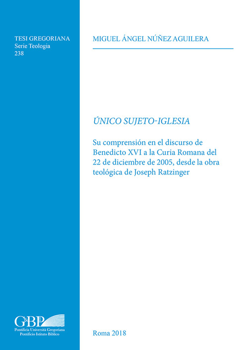 Único sujeto-Iglesia. Su compresion en el discurso de Benedicto XVI a la Curia Romana de 22 de Diciembre de 2005, desde la obra teologica de Joseph Ratzinger