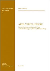 Arte, verit&agrave;, essere. La riabilitazione ontologica dell'arte in Martin Heidegger e Maurice Merleau-Ponty