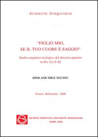 Figlio mio, se il tuo cuore &egrave; saggio. Studio esegetico-teologico del discorso paterno in Pro 23,15-28