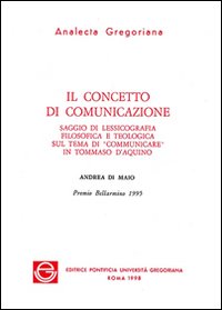 Il concetto di comunicazione. Saggio di lessicografia filosofica e teologica sul tema di &laquo;Comunicare&raquo; in Tommaso d'Aquino