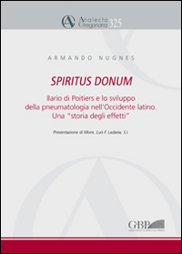 Spiritus Donum. Ilario di Poitiers e lo sviluppo della pneumatologia nell'Occidente latino. Una &laquo;storia degli effetti&raquo;