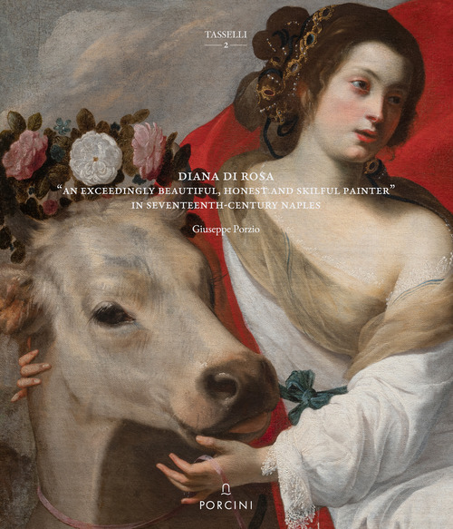 Diana Di Rosa. «An exceedingly beautiful, honest and skiful painter» in Seventeent-Century Naples