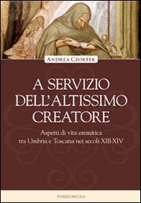A servizio dell'altissimo creatore. Aspetti di vita eremitica tra Umbria e Toscana nei secoli XIII-XIV