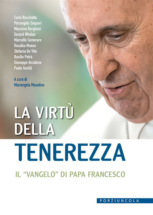 La virt&ugrave; della tenerezza. Il &laquo;vangelo&raquo; di papa Francesco