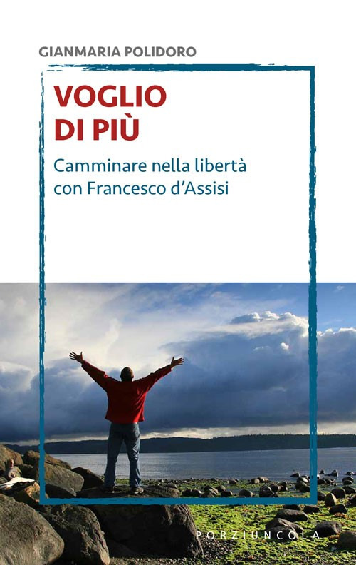 Voglio di pi&ugrave;. Camminare nella libert&agrave; con Francesco d'Assisi