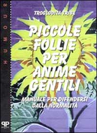 Piccole follie per anime gentili. Manuale per difendersi dalla normalit&agrave;