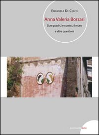 Anna Valeria Borsari. Due quadri, le cornici, il muro e altre questioni