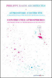 Philippe Rahm architectes. Atmosfere costruite. Ediz. italiana e inglese