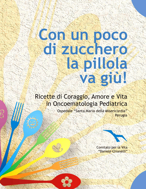 Con un poco di zucchero la pillola va gi&ugrave;. Ricette di coraggio, amore e vita in oncoematologia pediatrica