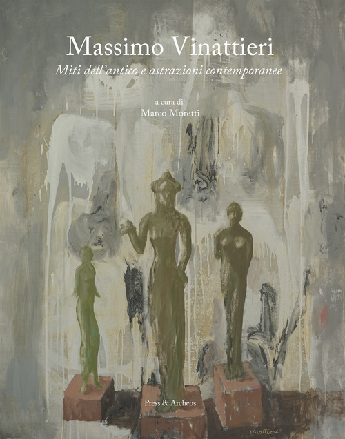 Massimo Vinattieri. Miti dell'antico e astrazioni contemporanee