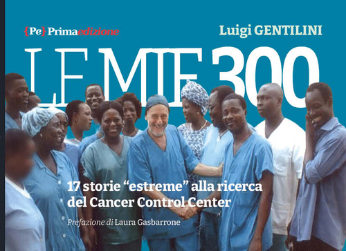 Le mie 300. 17 storie &laquo;estreme&raquo; alla ricerca del Cancer Control Center