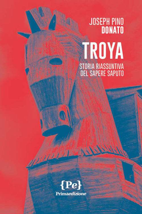 Troya. Storia riassuntiva del sapere saputo