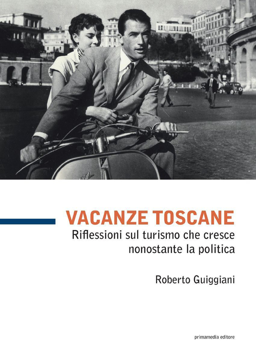 Vacanze toscane. Riflessioni sul turismo che cresce nonostante la politica