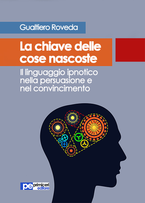 La chiave delle cose nascoste. Il linguaggio ipnotico nella persuasione e nel convincimento