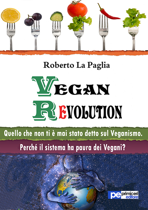 Vegan revolution. Quello che non ti &egrave; mai stato detto sul veganismo