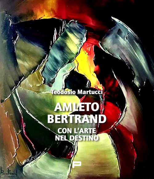 Amleto Bertrand. Con l'arte nel destino