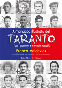 Almanacco illustrato del Taranto. Tutti i giocatori e le maglie rossobl&ugrave;