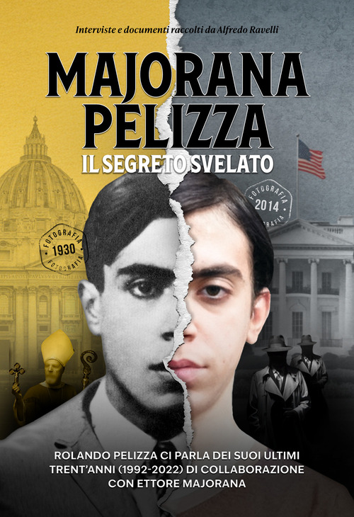 Majorana-Pelizza. Il segreto svelato. Rolando Pelizza ci parla degli ultimi suoi trent'anni (1992-2022) di collaborazione con Ettore Majorana