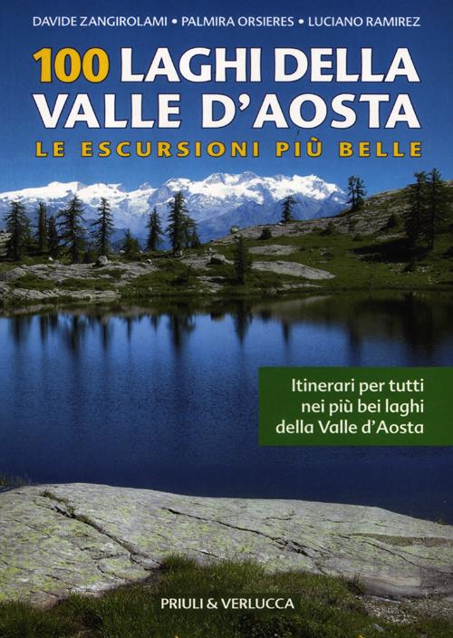 100 laghi della Valle d'Aosta. Le escursioni pi&ugrave; belle