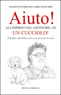 Aiuto! All'improvviso &laquo;genitore&raquo; di un cucciolo! Che fare, da subito e poi, con un cane in casa