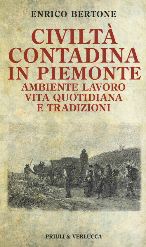 Civilt&agrave; contadina in Piemonte. Ambiente lavoro vita quotidiana e tradizioni