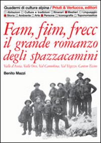 Fam, füm, frecc: il grande romanzo degli spazzacamini Valle d'Aosta, valle Orco, val Cannobina, val Vigezzo, Canton Ticino