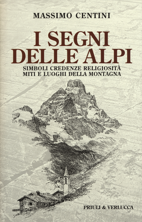 I segni delle Alpi. Simboli credenze religiosit&agrave; miti e luoghi della montagna