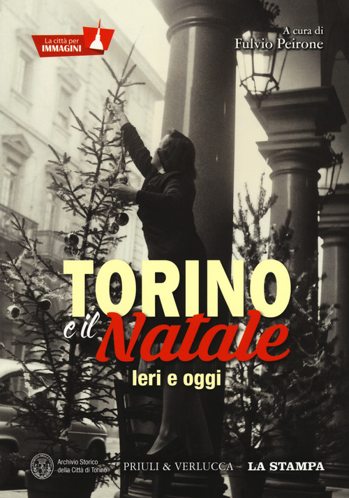 Torino e il Natale. Ieri e oggi. La citt&agrave; per immagini
