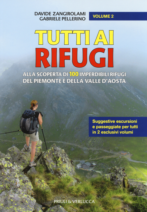 Tutti ai rifugi. Alla scoperta di 100 imperdibili rifugi del Piemonte e della Valle d'Aosta