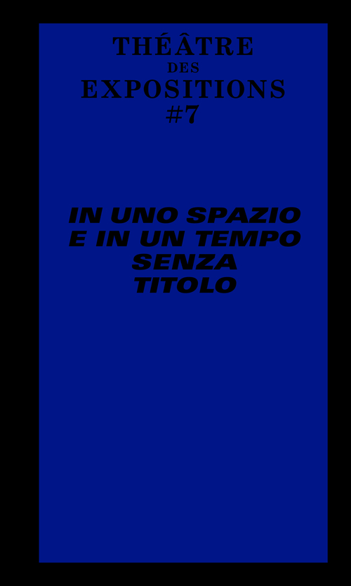 Le Th&eacute;&acirc;tre des Expositions 7. In uno spazio e in un tempo senza titolo. Ediz. italiana e francese