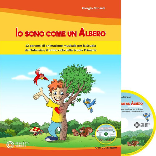 Io sono come un albero. 12 percorsi di animazione musicale per la scuola dell'infanzia e il primo ciclo della scuola primaria