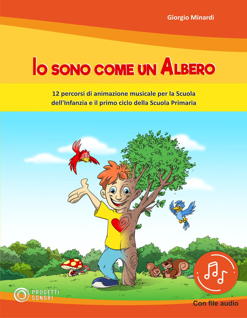 Io sono come un albero. 12 percorsi di animazione musicale per la scuola dell'infanzia e il primo ciclo della scuola primaria