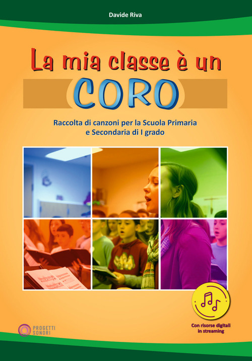 La mia classe &egrave; un coro. Raccolta di canzoni per la Scuola Primaria e Secondaria di I grado
