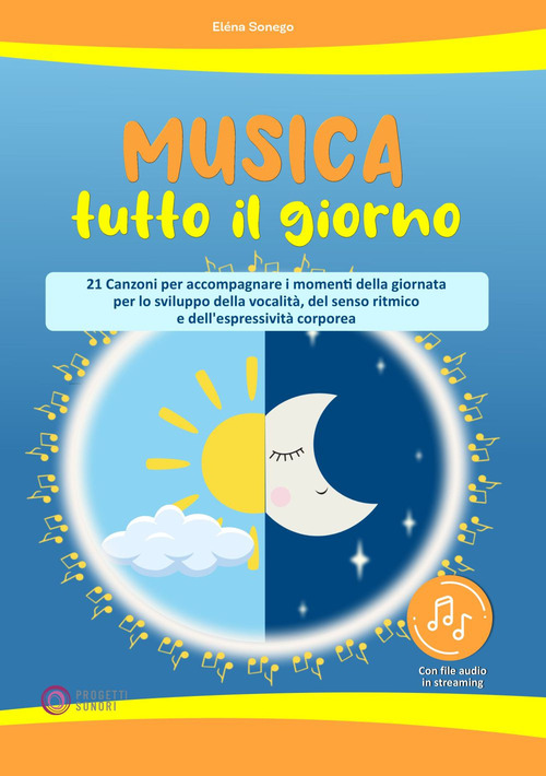 Musica tutto il giorno (21 canzoni per accompagnare i momenti della giornata per lo sviluppo della vocalit&agrave;, del senso ritmico e dell'espressivit&agrave; corporea)
