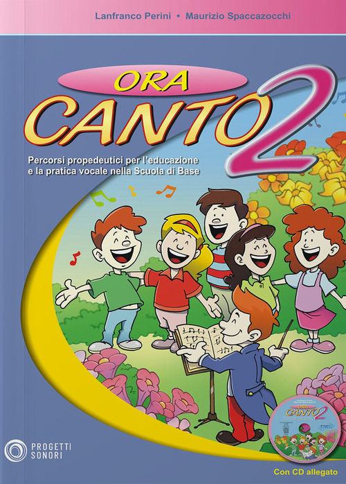 Ora canto. Percorsi propedeutici per l'educazione e la pratica vocale nella scuola d'infanzia e primaria