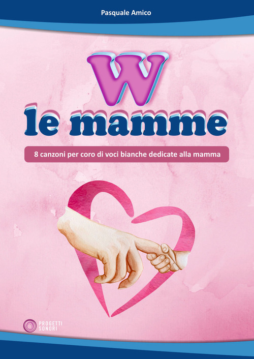 W le mamme (8 canzoni per coro di voci bianche dedicate alla mamma)