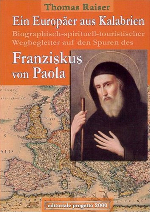 Ein Europ&auml;er aus Kalabrien. Biographisch-spirituell-tourischer Wegbegleiter auf den Spuren des Franziskus von Paola