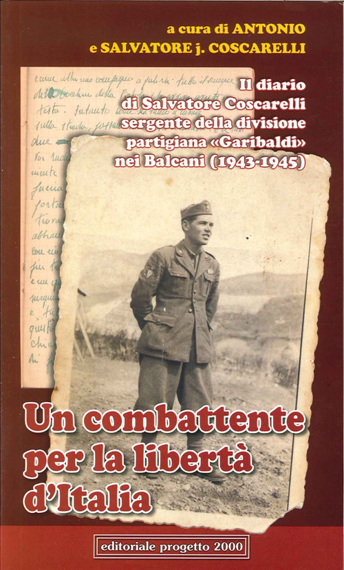 Un combattente per la libert&agrave; d'Italia. Il diario di Salvatore Coscarelli sergente della divisione partigiana &laquo;Garibaldi&raquo; nel Balcani (1943-1945)