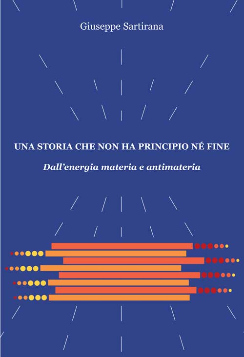 Una storia che non ha principio n&eacute; fine. Dall'energia materia e antimateria