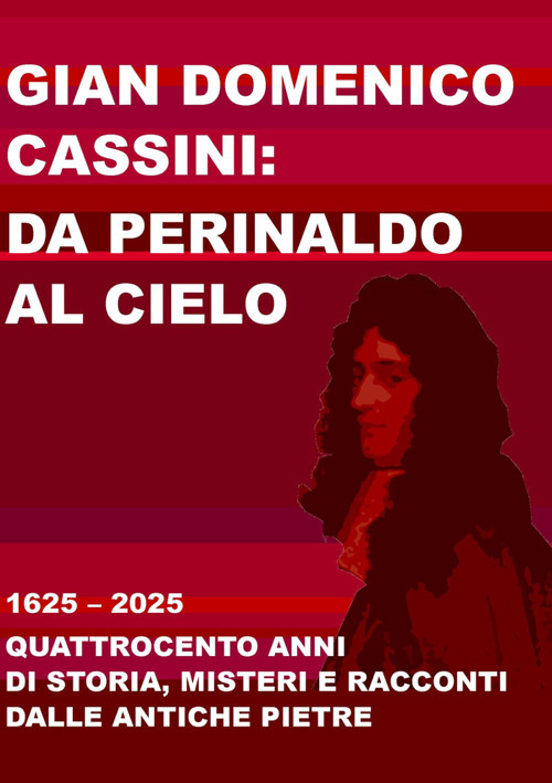 Gian Domenico Cassini: da Perinaldo al cielo. 1625-2025. Quattrocento anni di storia, misteri e racconti dalle antiche pietre