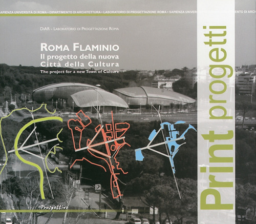 Roma Flaminio. Il progetto della nuova citt&agrave; della cultura-The project for a new town of culture