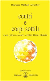 Centri e corpi sottili. Aura, plesso solare, centro Hara, chakra