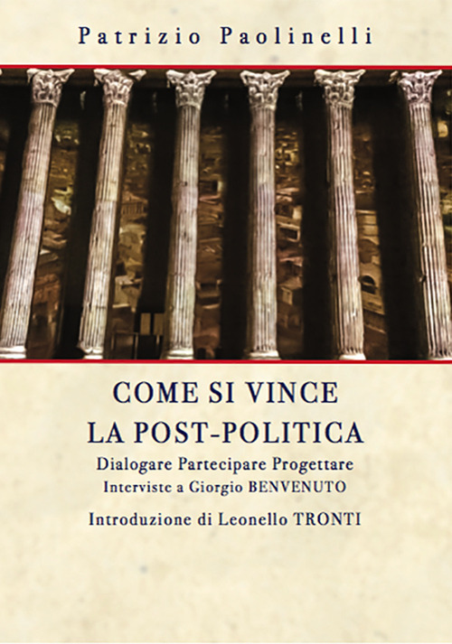 Come si vince la post-politica. Dialogare partecipare progettare. Interviste a Giorgio Benvenuto