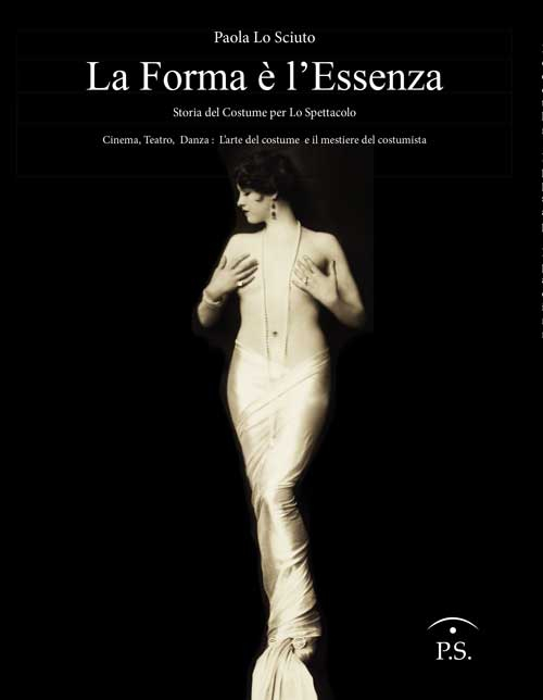 La forma &egrave; l'essenza. Storia del costume per lo spettacolo. Cinema, teatro, danza. L'arte del costume e il mestiere del costumista