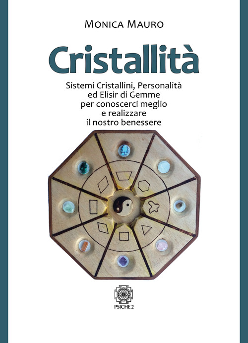 Cristallit&agrave;. Sistemi cristallini, personalit&agrave; ed elisir di gemme per conoscerci meglio e realizzare il nostro benesse