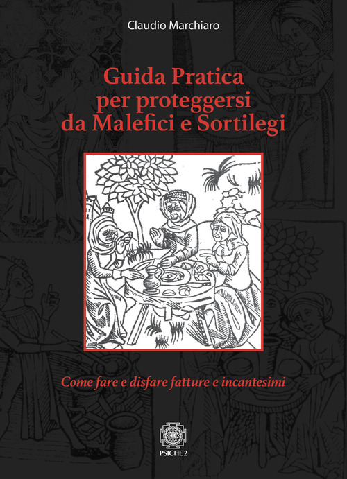 Guida pratica per proteggersi da malefici e sortilegi. Come fare e disfare fatture e incantesimi