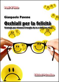 Occhiali per la felicit&agrave;. Strategie per ottenere il meglio da te e dalla tua vita